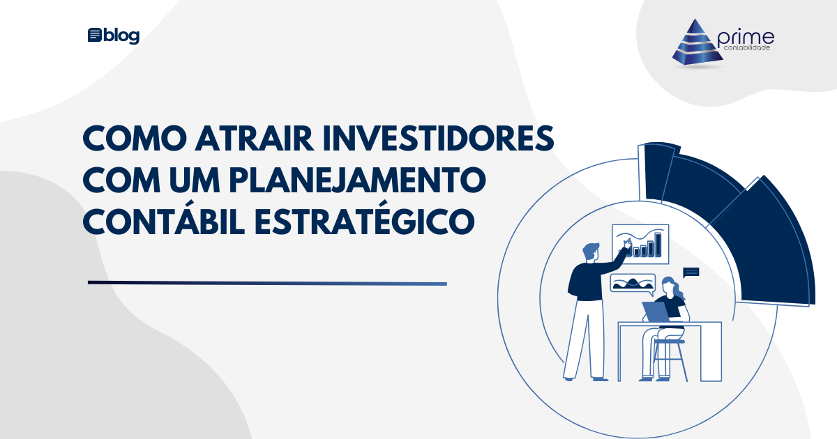 Como Atrair Investidores com um Planejamento Contábil Estratégico